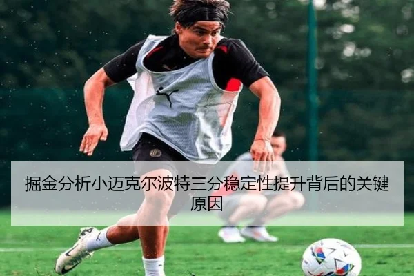 掘金分析小迈克尔波特三分稳定性提升背后的关键原因